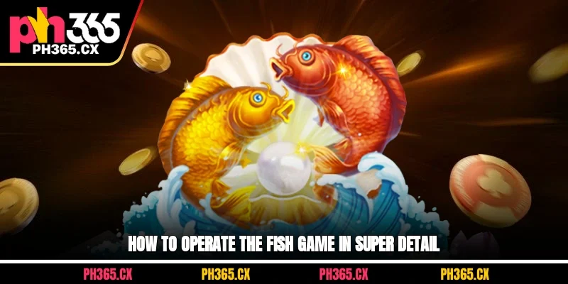 How to operate the fish game in super detail