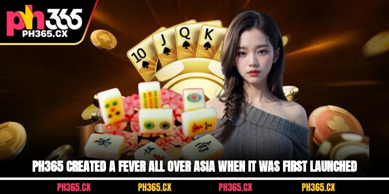 Ph365 created a fever all over Asia when it was first launched