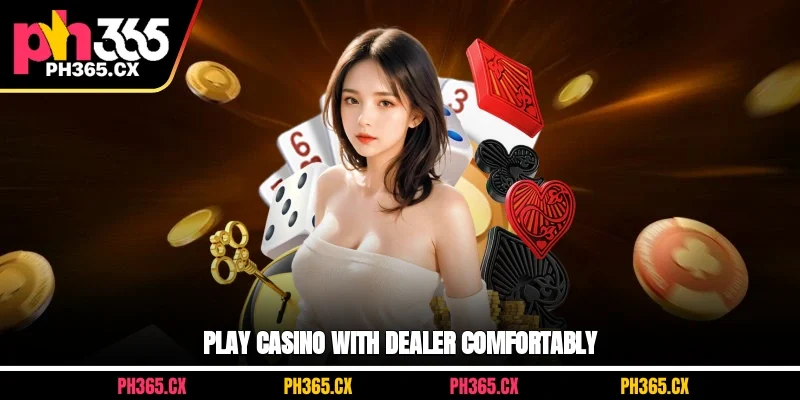 Play Casino with Dealer comfortably