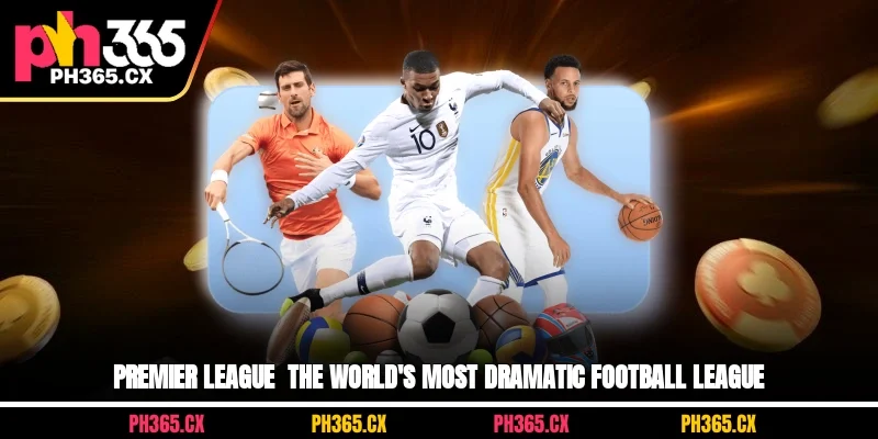 Premier League - The World's Most Dramatic Football League