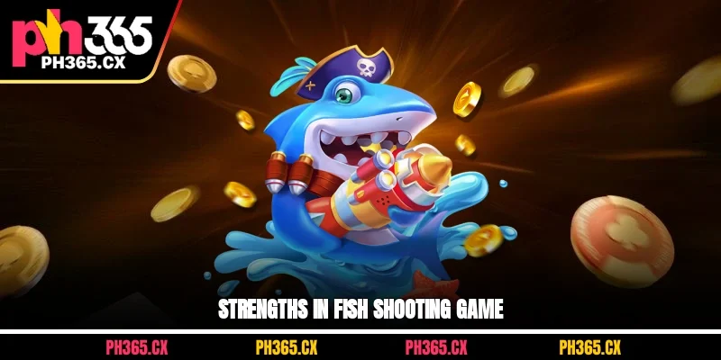 Strengths in Fish Shooting Game at PH365